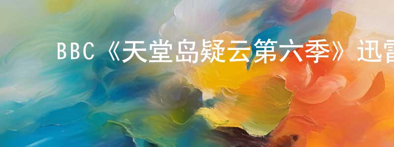 蔡建丽的动漫综艺大全,BBC《天堂岛疑云第六季》迅雷下载/在线观看/百度云-犯罪/历史载-美剧天堂